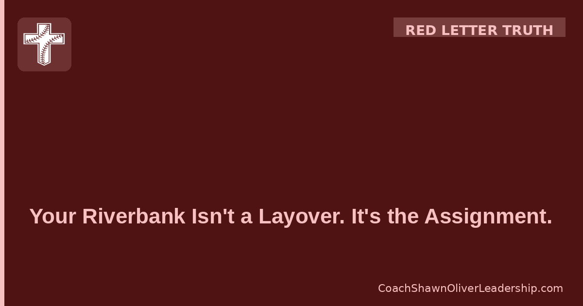 Your Riverbank Isn’t a Layover. It’s the Assignment.